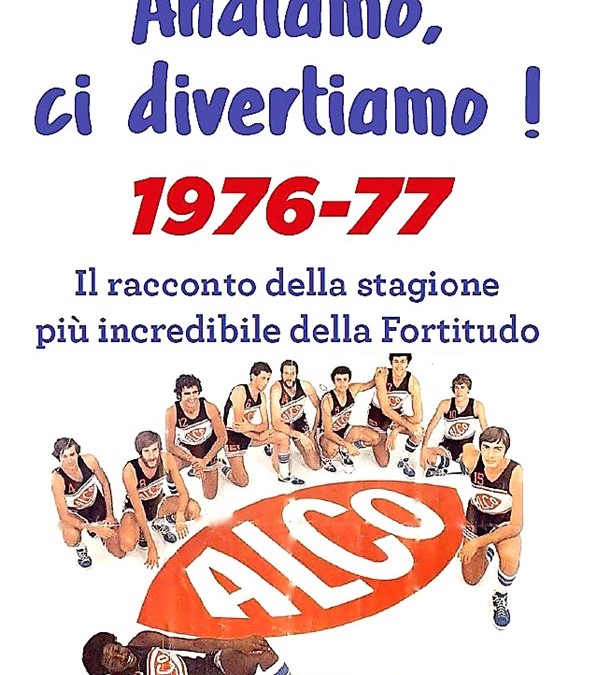 “Andiamo, ci divertiamo”, la stagione più incredibile della Fortitudo